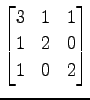 $ \displaystyle{
\begin{bmatrix}
3 & 1 & 1 \\
1 & 2 & 0 \\
1 & 0 & 2
\end{bmatrix}}$