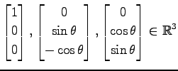 $ \displaystyle{
\begin{bmatrix}
1 \\
0 \\
0
\end{bmatrix},
\begin{bmatrix}
0 ...
...
\begin{bmatrix}
0 \\
\cos\theta \\
\sin\theta
\end{bmatrix}\in\mathbb{R}^3
}$