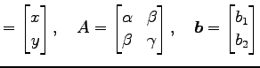 $\displaystyle = \begin{bmatrix}x \\ y \end{bmatrix}, \quad A= \begin{bmatrix}\a...
... & \gamma \end{bmatrix}, \quad \vec{b}= \begin{bmatrix}b_1 \\ b_2 \end{bmatrix}$