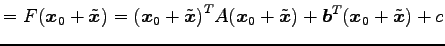 $\displaystyle =F(\vec{x}_0+\tilde{\vec{x}})= {(\vec{x}_0+\tilde{\vec{x}})}^{T}A(\vec{x}_0+\tilde{\vec{x}})+ {\vec{b}}^{T}(\vec{x}_0+\tilde{\vec{x}})+c$