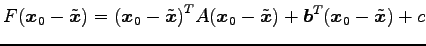 $\displaystyle F(\vec{x}_0-\tilde{\vec{x}})= {(\vec{x}_0-\tilde{\vec{x}})}^{T}A(\vec{x}_0-\tilde{\vec{x}})+ {\vec{b}}^{T}(\vec{x}_0-\tilde{\vec{x}})+c$