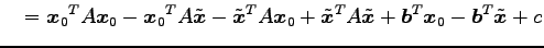 $\displaystyle \quad= {\vec{x}_0}^{T}A\vec{x}_0- {\vec{x}_0}^{T}A\tilde{\vec{x}}...
...}}}^{T}A\tilde{\vec{x}}+ {\vec{b}}^{T}\vec{x}_0- {\vec{b}}^{T}\tilde{\vec{x}}+c$