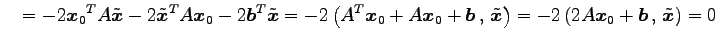 $\displaystyle \quad= -2{\vec{x}_0}^{T}A\tilde{\vec{x}} -2{\tilde{\vec{x}}}^{T}A...
...vec{x}}}\right) = -2\left({2A\vec{x}_0+\vec{b}}\,,\,{\tilde{\vec{x}}}\right) =0$