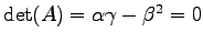 $ \det(A)=\alpha\gamma-\beta^2=0$