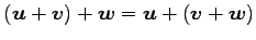 $ (\vec{u}+\vec{v})+\vec{w}=
\vec{u}+(\vec{v}+\vec{w})$