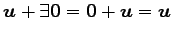 $ \vec{u}+\exists\vec{0}=
\vec{0}+\vec{u}=\vec{u}$