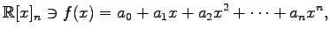 $\displaystyle \mathbb{R}[x]_n\ni f(x)=a_{0}+a_{1}x+a_{2}x^2+\cdots+a_{n}x^{n},$