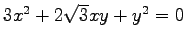 $ 3x^2+2\sqrt{3}xy+y^2=0$