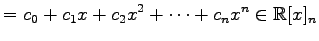 $\displaystyle = c_{0}+c_{1}x+c_{2}x^2+\cdots+c_{n}x^{n} \in\mathbb{R}[x]_n$