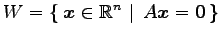 $\displaystyle W= \left\{\left.\,{\vec{x}\in\mathbb{R}^n}\,\,\right\vert\,\,{A\vec{x}=\vec{0}}\,\right\}$