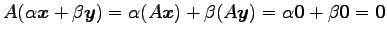 $\displaystyle A(\alpha\vec{x}+\beta\vec{y})= \alpha(A\vec{x})+\beta(A\vec{y})= \alpha\vec{0}+\beta\vec{0}=\vec{0}$