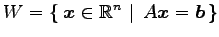 $\displaystyle W= \left\{\left.\,{\vec{x}\in\mathbb{R}^n}\,\,\right\vert\,\,{A\vec{x}=\vec{b}}\,\right\}$