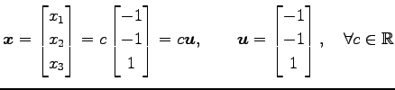 $\displaystyle \vec{x}= \begin{bmatrix}x_1 \\ x_2 \\ x_3 \end{bmatrix} = c \begi...
...ec{u}= \begin{bmatrix}-1 \\ -1 \\ 1 \end{bmatrix}, \quad \forall c\in\mathbb{R}$