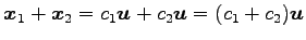 $ \vec{x}_1+\vec{x}_2=c_1\vec{u}+c_2\vec{u}=(c_1+c_2)\vec{u}$