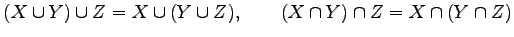 $\displaystyle (X\cup Y)\cup Z= X\cup (Y\cup Z), \qquad (X\cap Y)\cap Z= X\cap (Y\cap Z)$