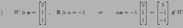 $\displaystyle ) \qquad W\ni \vec{a}= \begin{bmatrix}0 \\ 1 \\ 1 \end{bmatrix}, ...
...\\ 1 \\ 1 \end{bmatrix} = \begin{bmatrix}0 \\ -1 \\ -1 \end{bmatrix} \not\in W.$