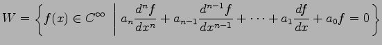 $\displaystyle W= \left\{ f(x)\in C^{\infty}\,\,\left\vert\,\, a_{n}\frac{d^nf}{...
...1}\frac{d^{n-1}f}{dx^{n-1}}+ \cdots+ a_{1}\frac{df}{dx}+ a_0f=0 \right.\right\}$