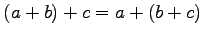 $ (a+b)+c=a+(b+c)$