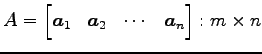 $\displaystyle A= \begin{bmatrix}\vec{a}_{1} & \vec{a}_{2} & \cdots & \vec{a}_{n} \end{bmatrix} : m\times n$