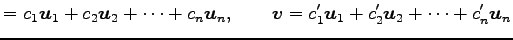 $\displaystyle = c_1\vec{u}_1+ c_2\vec{u}_2+ \cdots+ c_n\vec{u}_n, \qquad \vec{v}= c_1'\vec{u}_1+ c_2'\vec{u}_2+ \cdots+ c_n'\vec{u}_n$