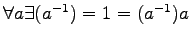 $ \forall a\exists(a^{-1})=1=(a^{-1})a$