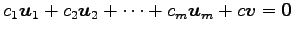 $\displaystyle c_1\vec{u}_1+ c_2\vec{u}_2+ \cdots+ c_m\vec{u}_m+ c\vec{v}= \vec{0}$