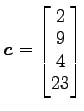 $ \vec{c}=\begin{bmatrix}{2}\\ [-.5ex]{9}\\ [-.5ex]{4}\\ [-.5ex]{23}\end{bmatrix}$