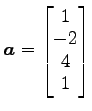 $ \vec{a}=\begin{bmatrix}{1}\\ [-.5ex]{-2}\\ [-.5ex]{4}\\ [-.5ex]{1}\end{bmatrix}$