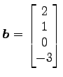 $ \vec{b}=\begin{bmatrix}{2}\\ [-.5ex]{1}\\ [-.5ex]{0}\\ [-.5ex]{-3}\end{bmatrix}$