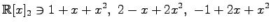 $ \displaystyle{\mathbb{R}[x]_2\ni 1+x+x^2,\,\,2-x+2x^2,\,\,-1+2x+x^2}$