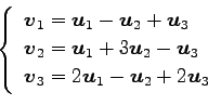 \begin{displaymath}\displaystyle{
\left\{
\begin{array}{l}
\vec{v}_{1}=\vec{u}_...
...}_{3}=2\vec{u}_{1}-\vec{u}_{2}+2\vec{u}_{3}
\end{array}\right.}\end{displaymath}