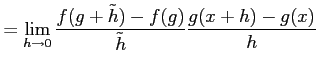 $\displaystyle = \lim_{h\to0}\frac{f(g+\tilde{h})-f(g)}{\tilde{h}} \frac{g(x+h)-g(x)}{h} \nonumber$