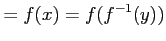 $\displaystyle =f(x)=f(f^{-1}(y))$