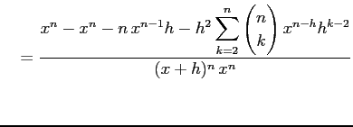 $\displaystyle \quad= \frac{\displaystyle{x^n-x^n-n\,x^{n-1}h- h^2\sum_{k=2}^{n}\begin{pmatrix}n \\ k \end{pmatrix}x^{n-h}h^{k-2}}} {(x+h)^n\,x^n}$