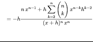 $\displaystyle \quad= -h\frac{\displaystyle{n\,x^{n-1}+ h\sum_{k=2}^{n}\begin{pmatrix}n \\ k \end{pmatrix}x^{n-k}h^{k-2}}}{(x+h)^n\,x^n}$