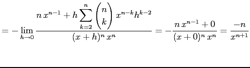 $\displaystyle =-\lim_{h\to0} \frac{\displaystyle{n\,x^{n-1}+ h\sum_{k=2}^{n}\be...
...h^{k-2}}}{(x+h)^n\,x^n}= -\frac{n\,x^{n-1}+0}{(x+0)^n\,x^n}= \frac{-n}{x^{n+1}}$