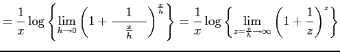 $\displaystyle = \frac{1}{x}\log\left\{ \lim_{h\to0} \left(1+\frac{1}{\quad\frac...
...og\left\{ \lim_{z=\frac{x}{h}\to\infty} \left(1+\frac{1}{z}\right)^{z} \right\}$