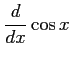 $\displaystyle \frac{d}{dx}\cos x$