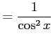 $\displaystyle =\frac{1}{\cos^2 x}$