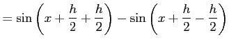 $\displaystyle = \sin\left(x+\frac{h}{2}+\frac{h}{2}\right)- \sin\left(x+\frac{h}{2}-\frac{h}{2}\right)$