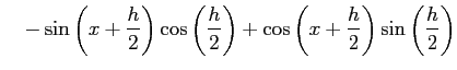 $\displaystyle \quad- \sin\left(x+\frac{h}{2}\right)\cos\left(\frac{h}{2}\right)+ \cos\left(x+\frac{h}{2}\right)\sin\left(\frac{h}{2}\right)$