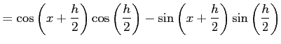 $\displaystyle = \cos\left(x+\frac{h}{2}\right)\cos\left(\frac{h}{2}\right)- \sin\left(x+\frac{h}{2}\right)\sin\left(\frac{h}{2}\right)$