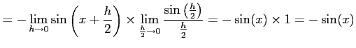 $\displaystyle =-\lim_{h\to0} \sin\left(x+\frac{h}{2}\right) \times \lim_{\frac{...
...o0} \frac{\sin\left(\frac{h}{2}\right)}{\frac{h}{2}} =-\sin(x)\times 1=-\sin(x)$