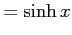 $\displaystyle =\sinh x$