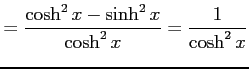 $\displaystyle = \frac{\cosh^2 x-\sinh^2 x}{\cosh^2x}= \frac{1}{\cosh^2x}$