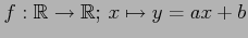 $ f:\mathbb{R}\to\mathbb{R};\, x\mapsto y=ax+b$