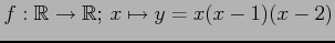 $ f:\mathbb{R}\to\mathbb{R};\, x\mapsto y=x(x-1)(x-2)$