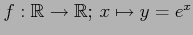 $ f:\mathbb{R}\to\mathbb{R};\, x\mapsto y=e^x$