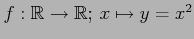 $ f:\mathbb{R}\to\mathbb{R};\, x\mapsto y=x^2$