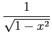 $ \displaystyle{\frac{1}{\sqrt{1-x^2}}}$